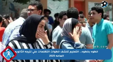 خطوة بخطوة.. التعليم تكشف خطوات التظلمات على نتيجة الثانوية العامة 2025